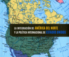 LIBRO: La integración de América del Norte y la política internacional de Estados Unidos. Por Correa Serrano y Manchón Cohan.