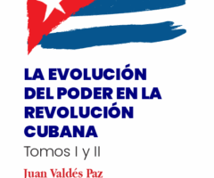 LA EVOLUCIÓN DEL PODER EN LA REVOLUCIÓN CUBANA. Tomos I y II por Juan Valdés Paz